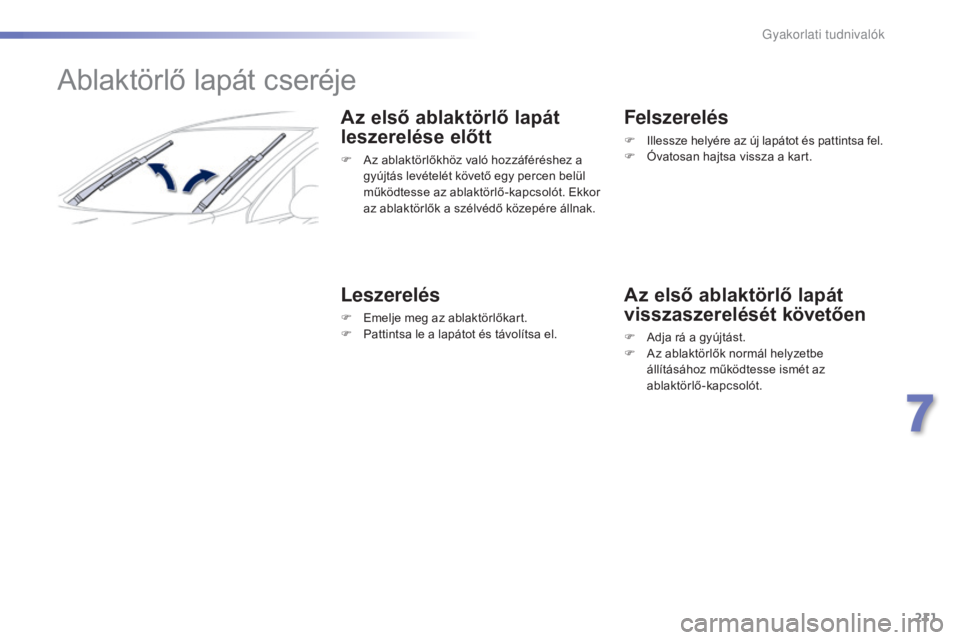 Peugeot 508 2016 Kezelési útmutató (in Hungarian) 211
508_hu_Chap07_info-pratiques_ed01-2016
Ablaktörlő lapát cseréje
Az első ablaktörlő lapát
leszerelése előtt
F Az ablaktörlőkhöz való hozzáféréshez a gyújtás levételét követő Peugeot 508 2016 Kezelési útmutató (in Hungarian) 211
508_hu_Chap07_info-pratiques_ed01-2016
Ablaktörlő lapát cseréje
Az első ablaktörlő lapát
leszerelése előtt
F Az ablaktörlőkhöz való hozzáféréshez a gyújtás levételét követő