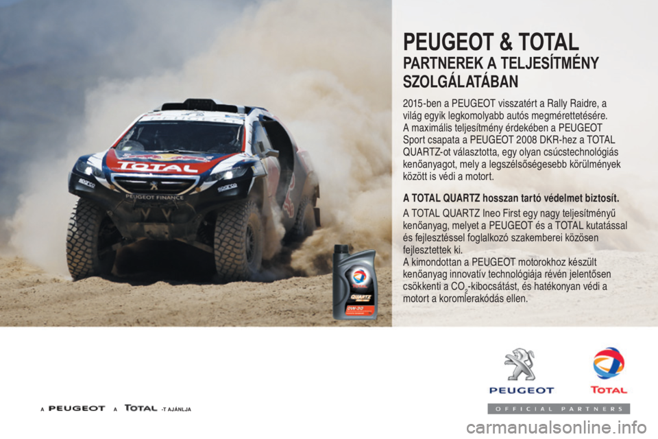 Peugeot 508 2016 Kezelési útmutató (in Hungarian) 508_hu_Chap07_info-pratiques_ed01-2016
PEUGEOT & TOTAL
PARTNEREK A TELJESÍTMÉNY
SZOLGÁLATÁBAN
2015-ben a Peugeot visszatért a Rally Raidre, a
világ egyik legkomolyabb autós megmérettetésére Peugeot 508 2016 Kezelési útmutató (in Hungarian) 508_hu_Chap07_info-pratiques_ed01-2016
PEUGEOT & TOTAL
PARTNEREK A TELJESÍTMÉNY
SZOLGÁLATÁBAN
2015-ben a Peugeot visszatért a Rally Raidre, a
világ egyik legkomolyabb autós megmérettetésére