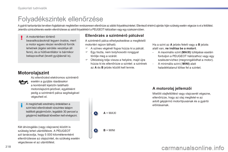 Peugeot 508 2016 Kezelési útmutató (in Hungarian) 218
508_hu_Chap07_info-pratiques_ed01-2016
Folyadékszintek ellenőrzése
A motortérben történő
beavatkozásoknál legyen óvatos, mert
a motor egyes részei rendkívül forrók
lehetnek (égé Peugeot 508 2016 Kezelési útmutató (in Hungarian) 218
508_hu_Chap07_info-pratiques_ed01-2016
Folyadékszintek ellenőrzése
A motortérben történő
beavatkozásoknál legyen óvatos, mert
a motor egyes részei rendkívül forrók
lehetnek (égé