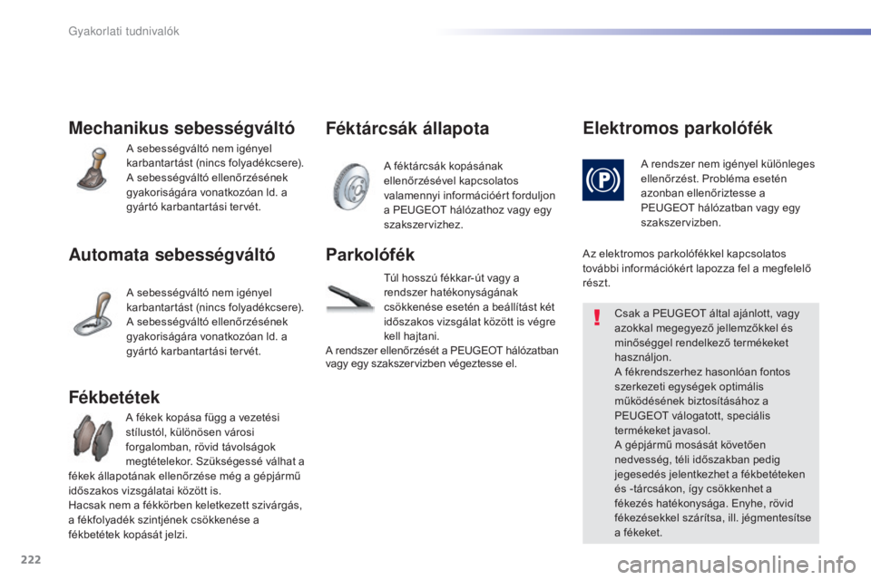 Peugeot 508 2016 Kezelési útmutató (in Hungarian) 222
508_hu_Chap07_info-pratiques_ed01-2016
Mechanikus sebességváltó
A sebességváltó nem igényel
karbantartást (nincs folyadékcsere).
A sebességváltó ellenőrzésének
gyakoriságára von Peugeot 508 2016 Kezelési útmutató (in Hungarian) 222
508_hu_Chap07_info-pratiques_ed01-2016
Mechanikus sebességváltó
A sebességváltó nem igényel
karbantartást (nincs folyadékcsere).
A sebességváltó ellenőrzésének
gyakoriságára von