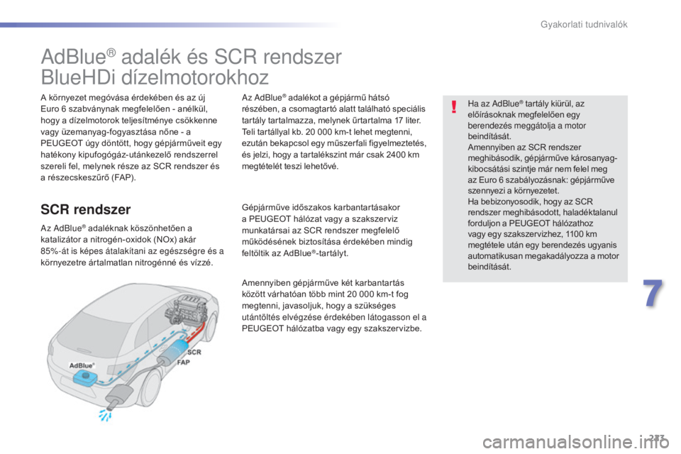 Peugeot 508 2016 Kezelési útmutató (in Hungarian) 223
508_hu_Chap07_info-pratiques_ed01-2016
AdBlue® adalék és SCR rendszer
BlueHDi dízelmotorokhoz
A környezet megóvása érdekében és az új
Euro 6 szabványnak megfelelően - anélkül,
hog Peugeot 508 2016 Kezelési útmutató (in Hungarian) 223
508_hu_Chap07_info-pratiques_ed01-2016
AdBlue® adalék és SCR rendszer
BlueHDi dízelmotorokhoz
A környezet megóvása érdekében és az új
Euro 6 szabványnak megfelelően - anélkül,
hog