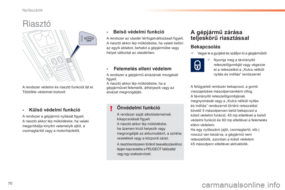 Peugeot 508 2016  Kezelési útmutató (in Hungarian) 70
508_hu_Chap02_ouvertures_ed01-2016
A rendszer védelmi és riasztó funkciót lát el. 
Többféle védelmet biztosít:
Riasztó
- Külső védelmi funkció
A rendszer a gépjármű nyitását figy