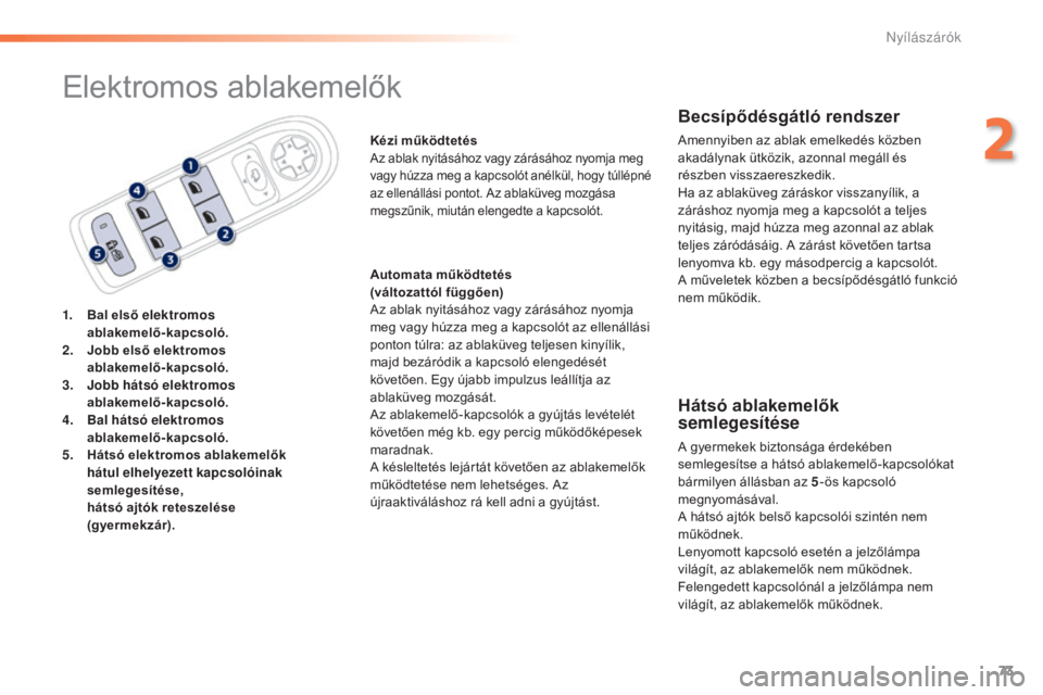 Peugeot 508 2016  Kezelési útmutató (in Hungarian) 73
508_hu_Chap02_ouvertures_ed01-2016
Elektromos ablakemelők
1. Bal első elektromos  ablakemelő-kapcsoló.
2.
 J

obb első elektromos  
ablakemelő-kapcsoló.
3.
 J

obb hátsó elektromos  
ablak