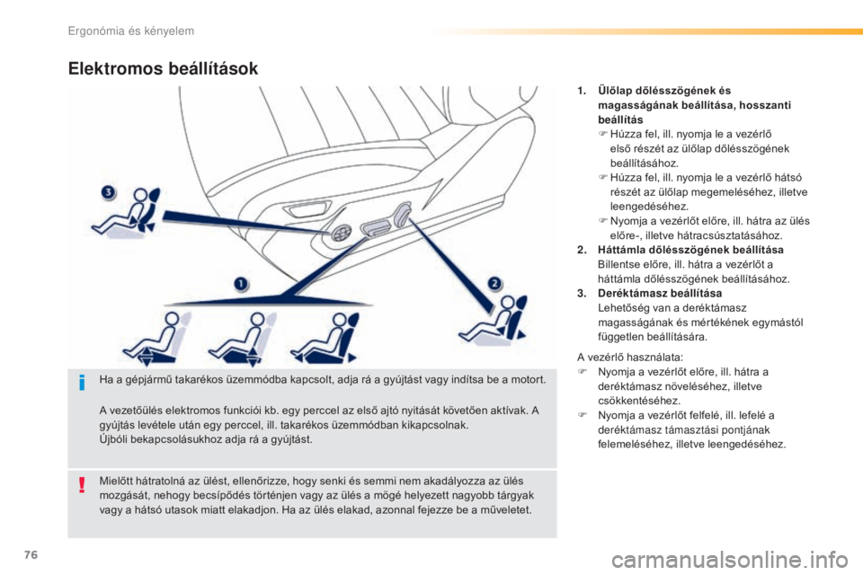 Peugeot 508 2016  Kezelési útmutató (in Hungarian) 76
508_hu_Chap03_ergonomie-et-confort_ed01-2016
Elektromos beállítások
1. Ülőlap dőlésszögének és 
magasságának beállítása, hosszanti 
beállítás
F
 
H
 úzza fel, ill. nyomja le a ve