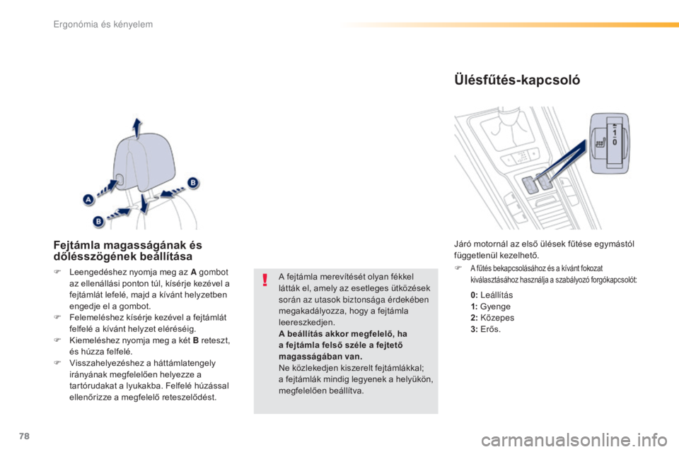 Peugeot 508 2016  Kezelési útmutató (in Hungarian) 78
508_hu_Chap03_ergonomie-et-confort_ed01-2016
Fejtámla magasságának és 
dőlésszögének beállítása
F Leengedéshez nyomja meg az A gombot az ellenállási ponton túl, kísérje kezével a 