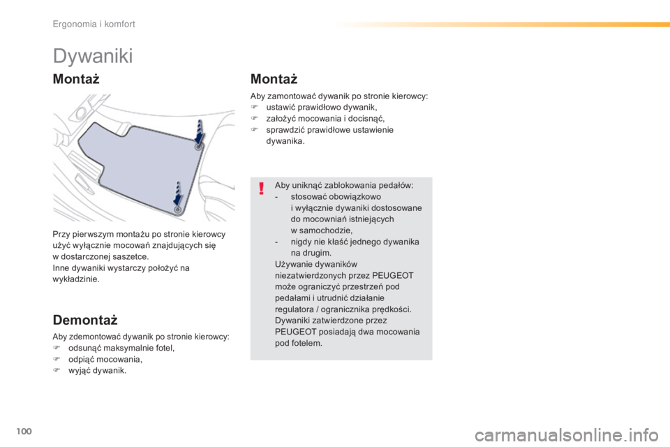 Peugeot 508 2016  Instrukcja Obsługi (in Polish) 100
508_pl_Chap03_ergonomie-et-confort_ed01-2016
Dywaniki
Przy pier wszym montażu po stronie kierowcy 
użyć wyłącznie mocowań znajdujących się 
w  dostarczonej saszetce.
Inne dywaniki wystarcz