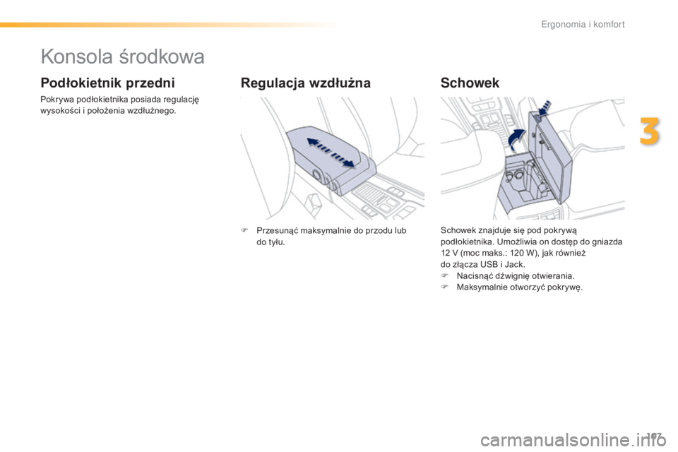 Peugeot 508 2016  Instrukcja Obsługi (in Polish) 107
508_pl_Chap03_ergonomie-et-confort_ed01-2016
Konsola środkowa
Podłokietnik przedni
Pokrywa podłokietnika posiada regulację 
wysokości i położenia wzdłużnego.
Schowek
Schowek znajduje się