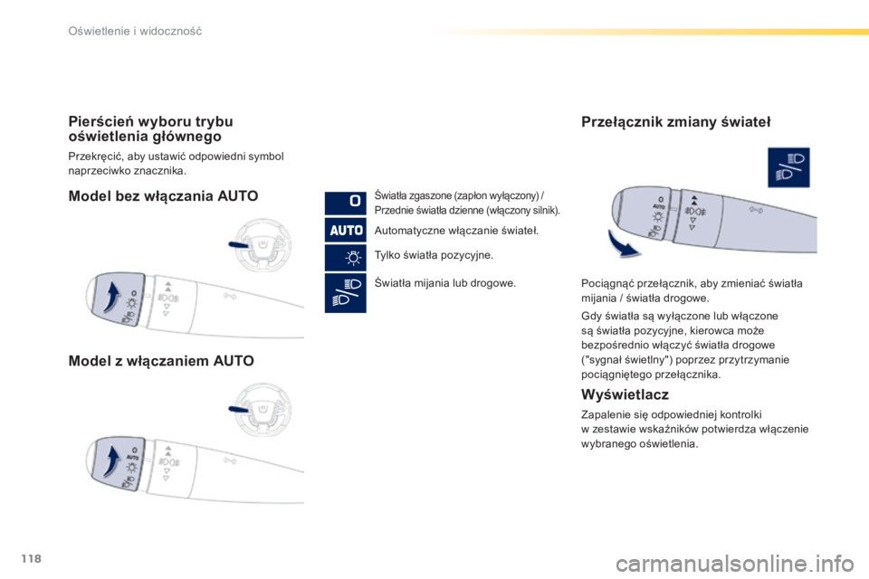 Peugeot 508 2016 Instrukcja Obsługi (in Polish) 118
508_pl_Chap04_eclairage-et-visibilite_ed01-2016
Model bez włączania AUTO
Model z włączaniem AUTO Pierścień wyboru trybu
oświetlenia głównego
Przekręcić, aby ustawić odpowiedni symbol Peugeot 508 2016 Instrukcja Obsługi (in Polish) 118
508_pl_Chap04_eclairage-et-visibilite_ed01-2016
Model bez włączania AUTO
Model z włączaniem AUTO Pierścień wyboru trybu
oświetlenia głównego
Przekręcić, aby ustawić odpowiedni symbol