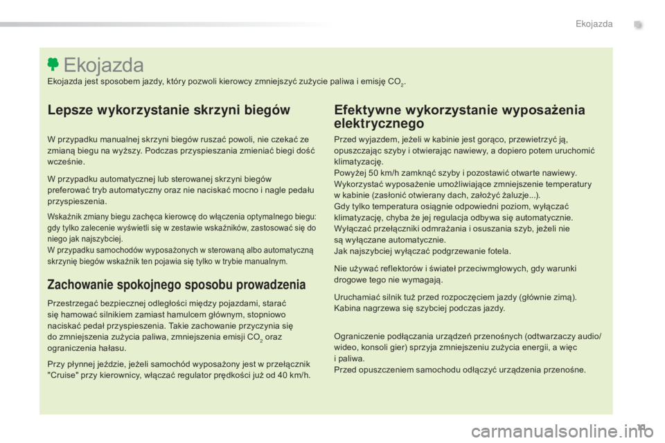 Peugeot 508 2016  Instrukcja Obsługi (in Polish) 11
508_pl_Chap00c_eco-conduite_ed01-2016
Lepsze wykorzystanie skrzyni biegów
W przypadku manualnej skrzyni biegów ruszać powoli, nie czekać ze 
zmianą biegu na wyższy. Podczas przyspieszania zmi