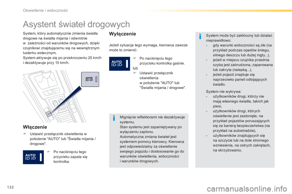 Peugeot 508 2016  Instrukcja Obsługi (in Polish) 122
508_pl_Chap04_eclairage-et-visibilite_ed01-2016
Asystent świateł drogowych
Włączenie
Jeżeli sytuacja tego wymaga, kierowca zawsze 
może to zmienić:
System, który automatycznie zmienia świ