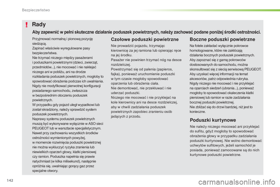 Peugeot 508 2016  Instrukcja Obsługi (in Polish) 142
508_pl_Chap05_securite_ed01-2016
Przyjmować normalną i pionową pozycję 
siedzącą.
Zapinać właściwie wyregulowane pasy 
bezpieczeństwa.
Nie trzymać niczego między pasażerami 
i  podusz