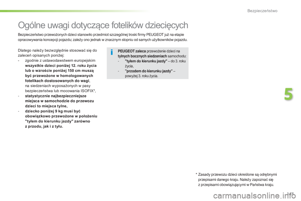 Peugeot 508 2016  Instrukcja Obsługi (in Polish) 143
508_pl_Chap05_securite_ed01-2016
Ogólne uwagi dotyczące fotelików dziecięcych
Dlatego należy bezwzględnie stosować się do 
zaleceń opisanych poniżej:
- 
z
 godnie z ustawodawstwem europe