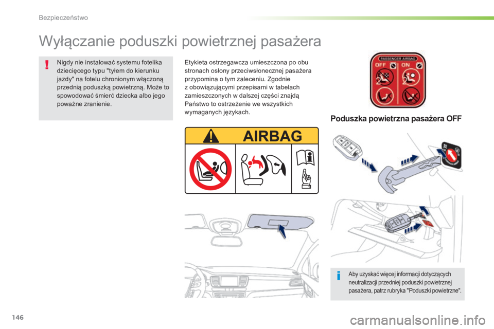 Peugeot 508 2016  Instrukcja Obsługi (in Polish) 146
508_pl_Chap05_securite_ed01-2016
Wyłączanie poduszki powietrznej pasażera
Aby uzyskać więcej informacji dotyczących 
neutralizacji przedniej poduszki powietrznej 
pasażera, patrz rubryka &#