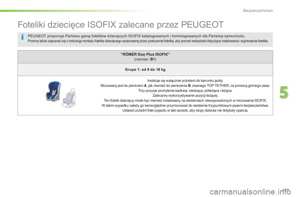 Peugeot 508 2016 Instrukcja Obsługi (in Polish) 153
508_pl_Chap05_securite_ed01-2016
Foteliki dziecięce ISOFIX zalecane przez PEUGEOT
"RÖMER Duo Plus ISOFIX" (rozmiar: B1)
Grupa 1: od 9 do 18 kg
Instaluje się wyłącznie przodem do kier Peugeot 508 2016 Instrukcja Obsługi (in Polish) 153
508_pl_Chap05_securite_ed01-2016
Foteliki dziecięce ISOFIX zalecane przez PEUGEOT
"RÖMER Duo Plus ISOFIX" (rozmiar: B1)
Grupa 1: od 9 do 18 kg
Instaluje się wyłącznie przodem do kier
