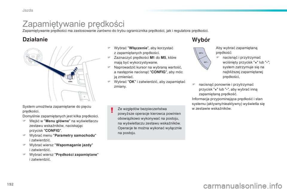 Peugeot 508 2016 Instrukcja Obsługi (in Polish) 192
508_pl_Chap06_conduite_ed01-2016
Zapamiętywanie prędkości
System umożliwia zapamiętanie do pięciu
prędkości.
Domyślnie zapamiętanych jest kilka prędkości.
F
W
ejść w " Menu g Peugeot 508 2016 Instrukcja Obsługi (in Polish) 192
508_pl_Chap06_conduite_ed01-2016
Zapamiętywanie prędkości
System umożliwia zapamiętanie do pięciu
prędkości.
Domyślnie zapamiętanych jest kilka prędkości.
F
W
ejść w " Menu g