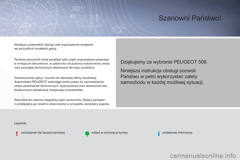 Peugeot 508 2016  Instrukcja Obsługi (in Polish) Legenda Niniejszy przewodnik opisuje całe wyposażenie dostępne 
we  wszystkich modelach gamy.
Państwa samochód może posiadać tylko część wyposażenia opisanego 
w niniejszym dokumencie, w za