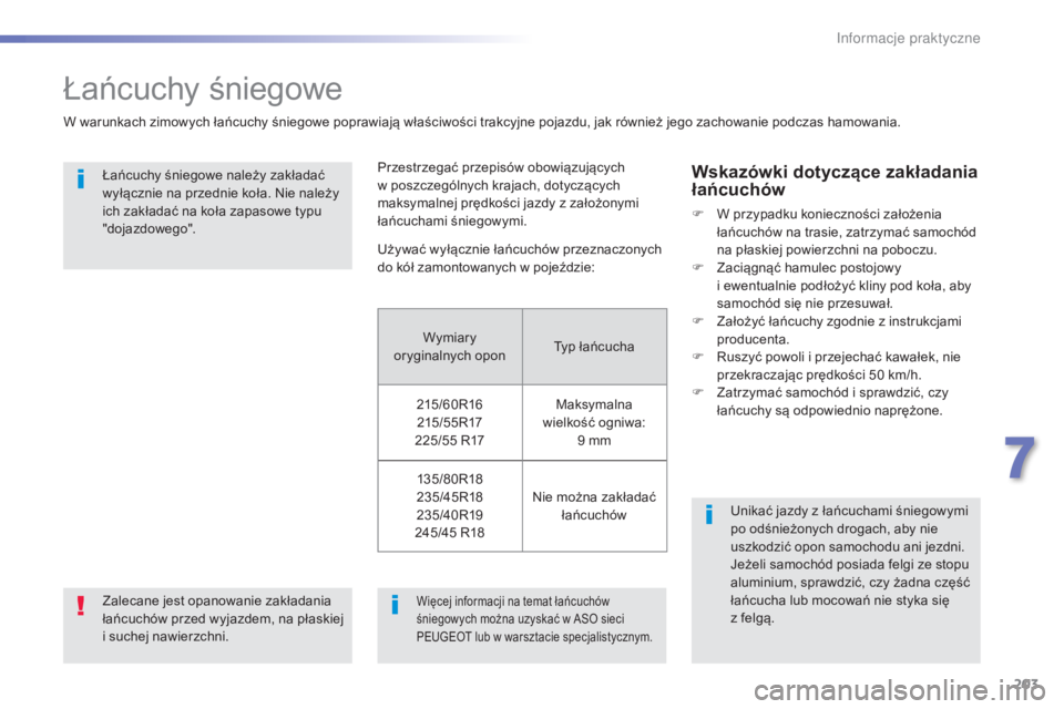 Peugeot 508 2016  Instrukcja Obsługi (in Polish) 203
508_pl_Chap07_info-pratiques_ed01-2016
Łańcuchy śniegowe
W warunkach zimowych łańcuchy śniegowe poprawiają właściwości trakcyjne pojazdu, jak również jego zachowanie podczas hamowania.