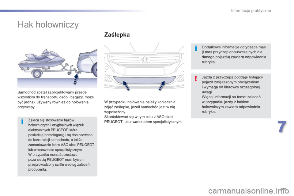 Peugeot 508 2016  Instrukcja Obsługi (in Polish) 205
508_pl_Chap07_info-pratiques_ed01-2016
Hak holowniczy
Jazda z przyczepą poddaje holujący 
pojazd zwiększonym obciążeniom 
i wymaga od kierowcy szczególnej 
uwagi.
Więcej informacji na temat