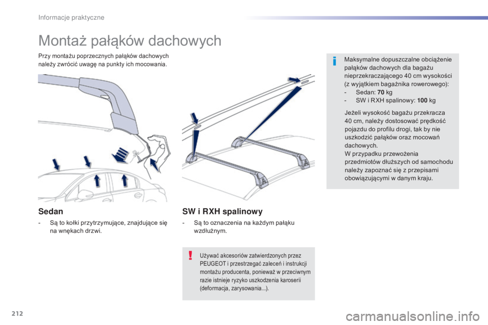 Peugeot 508 2016  Instrukcja Obsługi (in Polish) 212
508_pl_Chap07_info-pratiques_ed01-2016
Montaż pałąków dachowych
Maksymalne dopuszczalne obciążenie 
pałąków dachowych dla bagażu 
nieprzekraczającego 40 cm wysokości 
(z wyjątkiem bag