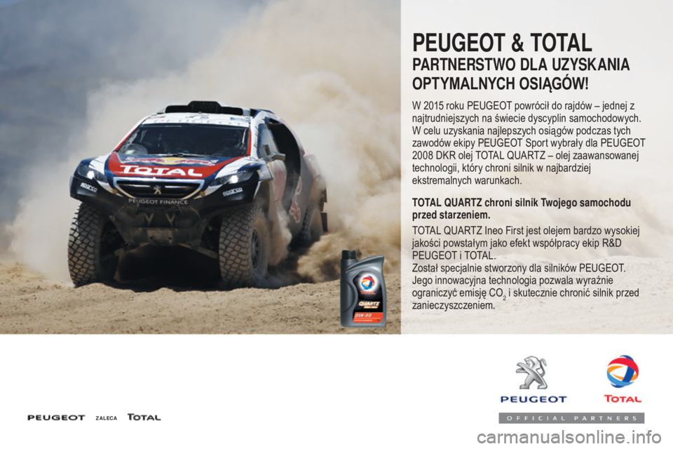 Peugeot 508 2016  Instrukcja Obsługi (in Polish) 508_pl_Chap07_info-pratiques_ed01-2016
PEUGEOT & TOTAL
PARTNERSTWO DLA UZYSKANIA
OPTYMALNYCH OSIĄGÓW!
W 2015 roku PEUGEOT powrócił do rajdów – jednej z 
najtrudniejszych na świecie dyscyplin s