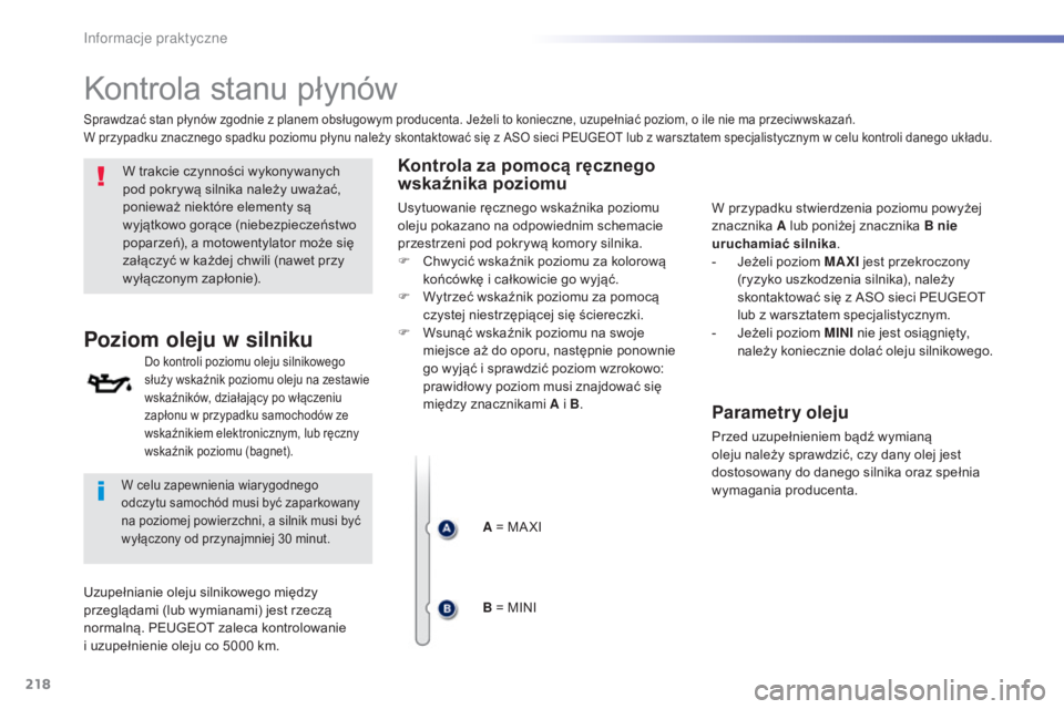Peugeot 508 2016  Instrukcja Obsługi (in Polish) 218
508_pl_Chap07_info-pratiques_ed01-2016
Kontrola stanu płynów
W trakcie czynności wykonywanych 
pod pokrywą silnika należy uważać, 
ponieważ niektóre elementy są 
wyjątkowo gorące (nieb