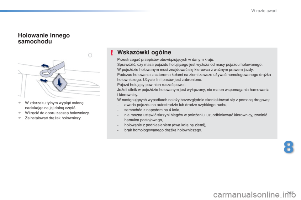 Peugeot 508 2016  Instrukcja Obsługi (in Polish) 263
508_pl_Chap08_en-cas-de-pannes_ed01-2016
Wskazówki ogólne
Przestrzegać przepisów obowiązujących w danym kraju.
Sprawdzić, czy masa pojazdu holującego jest wyższa od masy pojazdu holowaneg