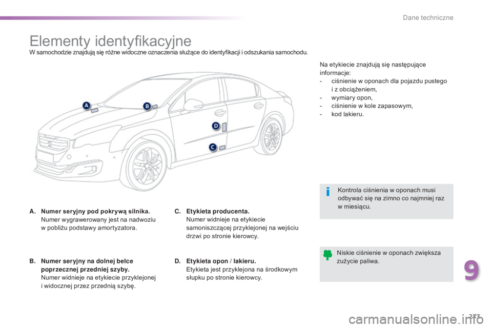 Peugeot 508 2016 Instrukcja Obsługi (in Polish) 273
508_pl_Chap09_caracteristiques-techniques_ed01-2016
Elementy identyfikacyjneW samochodzie znajdują się różne widoczne oznaczenia służące do identyfikacji i odszukania samochodu.
A.
N
umer Peugeot 508 2016 Instrukcja Obsługi (in Polish) 273
508_pl_Chap09_caracteristiques-techniques_ed01-2016
Elementy identyfikacyjneW samochodzie znajdują się różne widoczne oznaczenia służące do identyfikacji i odszukania samochodu.
A.
N
umer
