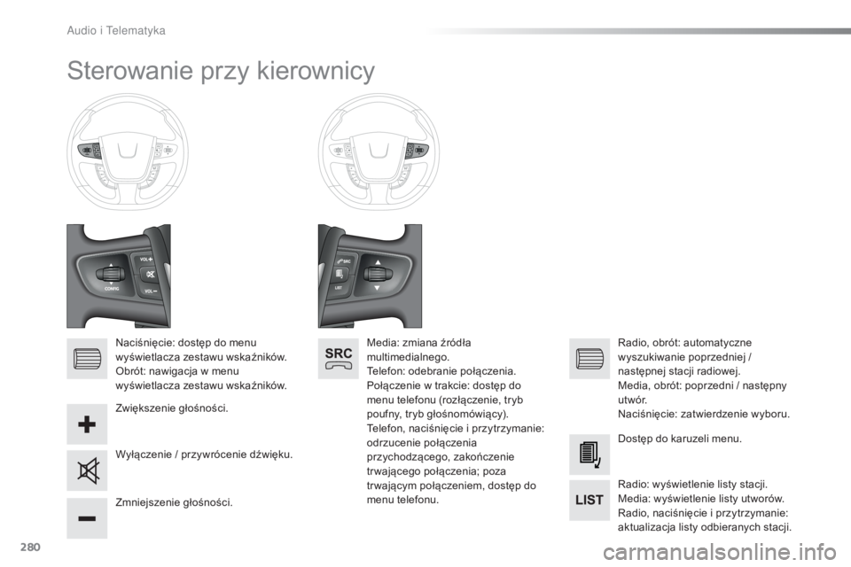 Peugeot 508 2016  Instrukcja Obsługi (in Polish) 280
508_pl_Chap10c_SMEGplus_ed01-2016
Sterowanie przy kierownicy
Naciśnięcie: dostęp do menu 
wyświetlacza zestawu wskaźników.
Obrót: nawigacja w menu 
wyświetlacza zestawu wskaźników.
Zwię