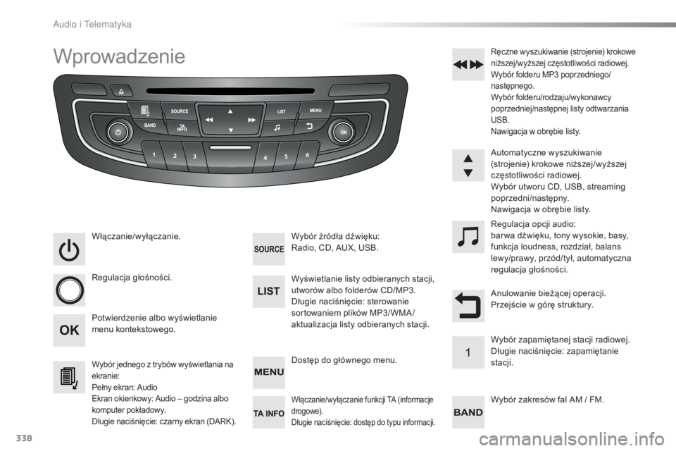 Peugeot 508 2016 Instrukcja Obsługi (in Polish) 338
508_pl_Chap10d_RD5_ed01-2016
Wprowadzenie
Włączanie/wyłączanie.
Regulacja głośności.
Wybór jednego z trybów wyświetlania na
ekranie:
Pełny ekran: Audio
Ekran okienkowy: Audio – godzi Peugeot 508 2016 Instrukcja Obsługi (in Polish) 338
508_pl_Chap10d_RD5_ed01-2016
Wprowadzenie
Włączanie/wyłączanie.
Regulacja głośności.
Wybór jednego z trybów wyświetlania na
ekranie:
Pełny ekran: Audio
Ekran okienkowy: Audio – godzi