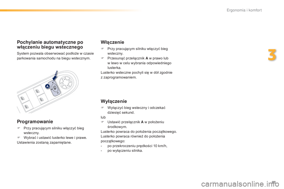Peugeot 508 2016  Instrukcja Obsługi (in Polish) 81
508_pl_Chap03_ergonomie-et-confort_ed01-2016
Pochylanie automatyczne po 
włączeniu biegu wstecznego
System pozwala obser wować podłoże w czasie 
parkowania samochodu na biegu wstecznym.
Progra