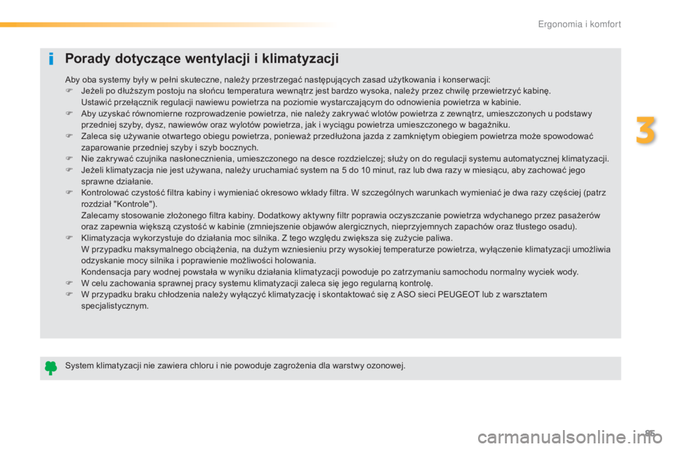 Peugeot 508 2016  Instrukcja Obsługi (in Polish) 85
508_pl_Chap03_ergonomie-et-confort_ed01-2016
Porady dotyczące wentylacji i klimatyzacji
System klimatyzacji nie zawiera chloru i nie powoduje zagrożenia dla warstwy ozonowej. Aby oba systemy był
