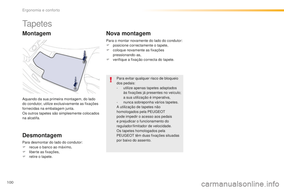 Peugeot 508 2016  Manual do proprietário (in Portuguese) 100
508_pt_Chap03_ergonomie-et-confort_ed01-2016
Ta p e t e s
Aquando da sua primeira montagem, do lado 
do condutor, utilize exclusivamente as fixações 
fornecidas na embalagem junta.
Os outros tap