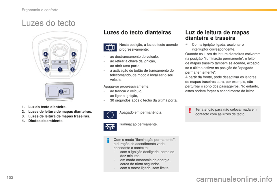 Peugeot 508 2016  Manual do proprietário (in Portuguese) 102
508_pt_Chap03_ergonomie-et-confort_ed01-2016
1. Luz do tecto dianteira.
2. Luzes de leitura de mapas dianteiras.
3.
 L

uzes de leitura de mapas traseiras.
4.
 D

íodos de ambiente .
Luzes do tec