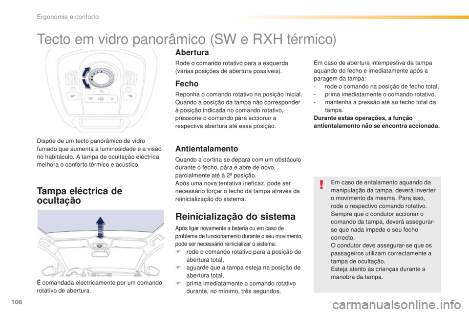 Peugeot 508 2016  Manual do proprietário (in Portuguese) 106
508_pt_Chap03_ergonomie-et-confort_ed01-2016
Dispõe de um tecto panorâmico de vidro 
fumado que aumenta a luminosidade e a visão 
no habitáculo. A tampa de ocultação eléctrica 
melhora o co