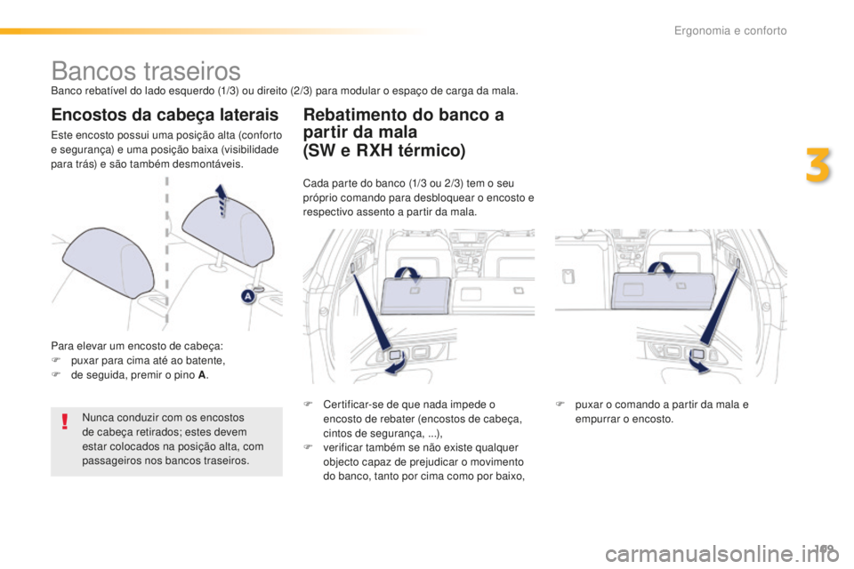 Peugeot 508 2016  Manual do proprietário (in Portuguese) 109
508_pt_Chap03_ergonomie-et-confort_ed01-2016
Bancos traseirosBanco rebatível do lado esquerdo (1/3) ou direito (2/3) para modular o espaço de carga da mala.
Encostos da cabeça laterais
Este enc