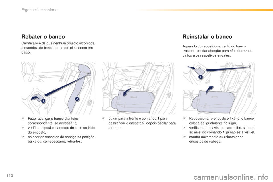 Peugeot 508 2016  Manual do proprietário (in Portuguese) 110
508_pt_Chap03_ergonomie-et-confort_ed01-2016
Rebater o banco
Certificar-se de que nenhum objecto incomoda 
a manobra do banco, tanto em cima como em 
baixo.
Reinstalar o banco
Aquando do reposicio