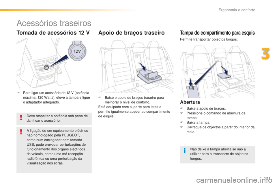 Peugeot 508 2016  Manual do proprietário (in Portuguese) 111
508_pt_Chap03_ergonomie-et-confort_ed01-2016
Tampa do compartimento para esquis
Permite transportar objectos longos.
Abertura
F Baixe a apoio de braços.
F P ressione o comando de abertura da 
tam