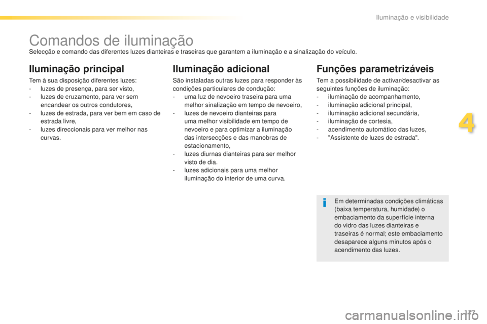 Peugeot 508 2016  Manual do proprietário (in Portuguese) 117
508_pt_Chap04_eclairage-et-visibilite_ed01-2016
Comandos de iluminaçãoSelecção e comando das diferentes luzes dianteiras e traseiras que garantem a iluminação e a sinalização do veículo.
