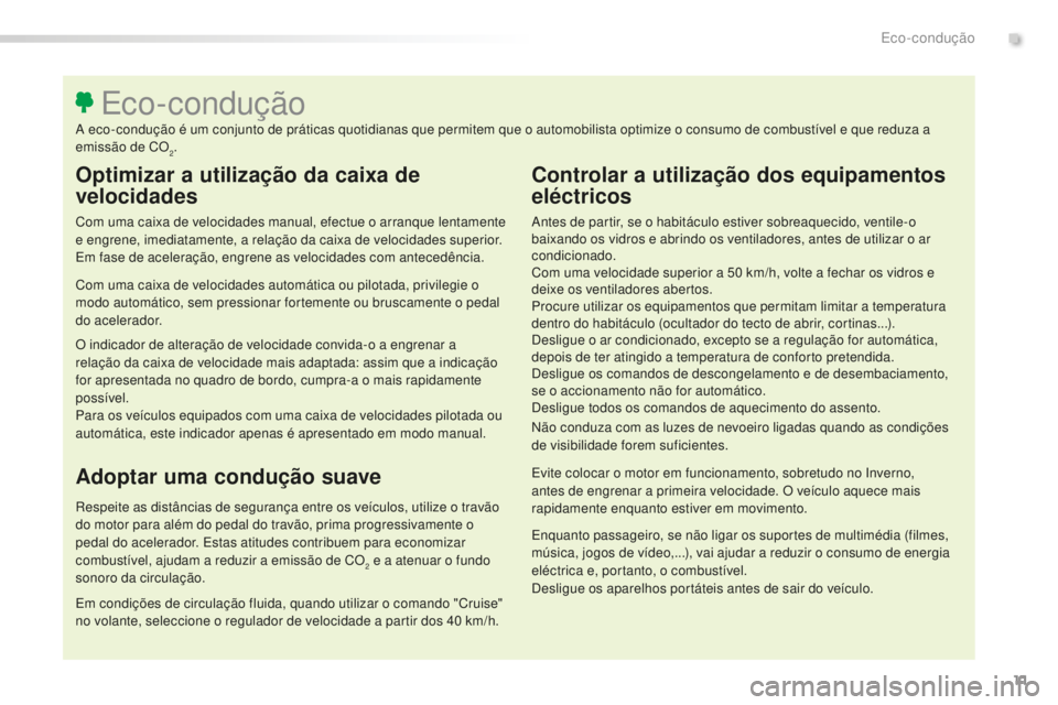 Peugeot 508 2016  Manual do proprietário (in Portuguese) 11
508_pt_Chap00c_eco-conduite_ed01-2016
Optimizar a utilização da caixa de 
velocidades
Com uma caixa de velocidades manual, efectue o arranque lentamente 
e engrene, imediatamente, a relação da 