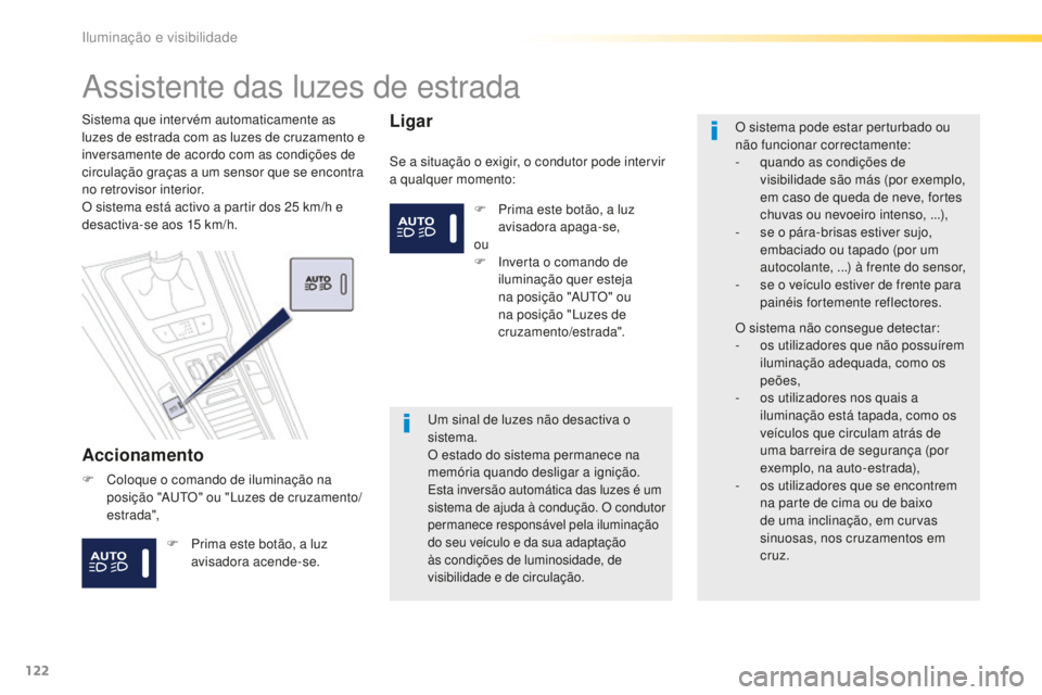 Peugeot 508 2016  Manual do proprietário (in Portuguese) 122
508_pt_Chap04_eclairage-et-visibilite_ed01-2016
Assistente das luzes de estrada
Accionamento
Se a situação o exigir, o condutor pode intervir 
a qualquer momento:
Sistema que intervém automatic