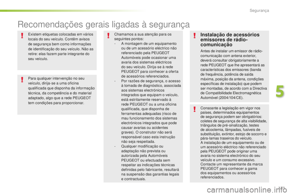 Peugeot 508 2016 Manual do proprietário (in Portuguese) 131
508_pt_Chap05_securite_ed01-2016
Existem etiquetas colocadas em vários
locais do seu veículo. Contêm avisos
de segurança bem como informações
de identificação do seu veículo. Não as
Peugeot 508 2016 Manual do proprietário (in Portuguese) 131
508_pt_Chap05_securite_ed01-2016
Existem etiquetas colocadas em vários
locais do seu veículo. Contêm avisos
de segurança bem como informações
de identificação do seu veículo. Não as