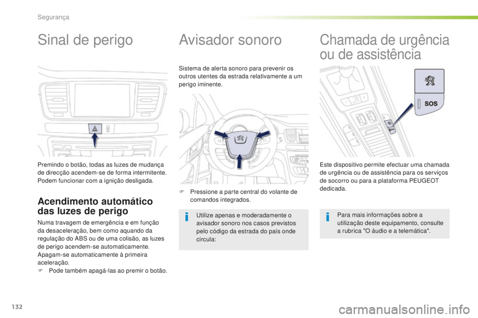 Peugeot 508 2016 Manual do proprietário (in Portuguese) 132
508_pt_Chap05_securite_ed01-2016
Sinal de perigo
Premindo o botão, todas as luzes de mudança
de direcção acendem-se de forma intermitente.
Podem funcionar com a ignição desligada.
Acendimen Peugeot 508 2016 Manual do proprietário (in Portuguese) 132
508_pt_Chap05_securite_ed01-2016
Sinal de perigo
Premindo o botão, todas as luzes de mudança
de direcção acendem-se de forma intermitente.
Podem funcionar com a ignição desligada.
Acendimen