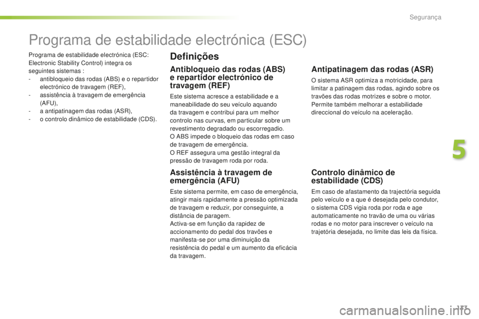 Peugeot 508 2016 Manual do proprietário (in Portuguese) 133
508_pt_Chap05_securite_ed01-2016
Programa de estabilidade electrónica (ESC:
Electronic Stability Control) integra os
seguintes sistemas :
-
a
ntibloqueio das rodas (ABS) e o repartidor
elect Peugeot 508 2016 Manual do proprietário (in Portuguese) 133
508_pt_Chap05_securite_ed01-2016
Programa de estabilidade electrónica (ESC:
Electronic Stability Control) integra os
seguintes sistemas :
-
a
ntibloqueio das rodas (ABS) e o repartidor
elect