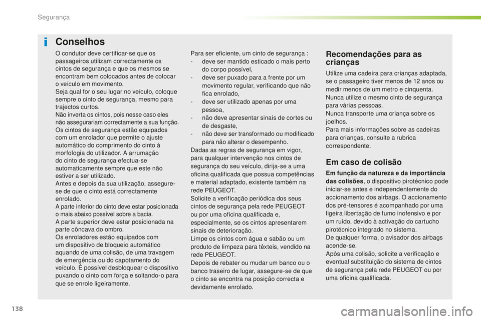 Peugeot 508 2016 Manual do proprietário (in Portuguese) 138
508_pt_Chap05_securite_ed01-2016
O condutor deve certificar-se que os
passageiros utilizam correctamente os
cintos de segurança e que os mesmos se
encontram bem colocados antes de colocar
o v Peugeot 508 2016 Manual do proprietário (in Portuguese) 138
508_pt_Chap05_securite_ed01-2016
O condutor deve certificar-se que os
passageiros utilizam correctamente os
cintos de segurança e que os mesmos se
encontram bem colocados antes de colocar
o v
