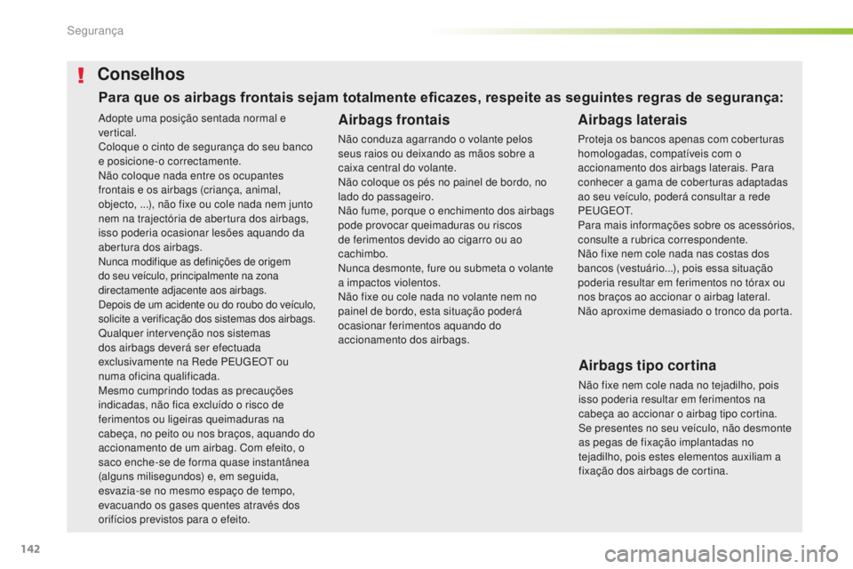 Peugeot 508 2016 Manual do proprietário (in Portuguese) 142
508_pt_Chap05_securite_ed01-2016
Adopte uma posição sentada normal e
vertical.
Coloque o cinto de segurança do seu banco
e posicione-o correctamente.
Não coloque nada entre os ocupantes
fro Peugeot 508 2016 Manual do proprietário (in Portuguese) 142
508_pt_Chap05_securite_ed01-2016
Adopte uma posição sentada normal e
vertical.
Coloque o cinto de segurança do seu banco
e posicione-o correctamente.
Não coloque nada entre os ocupantes
fro