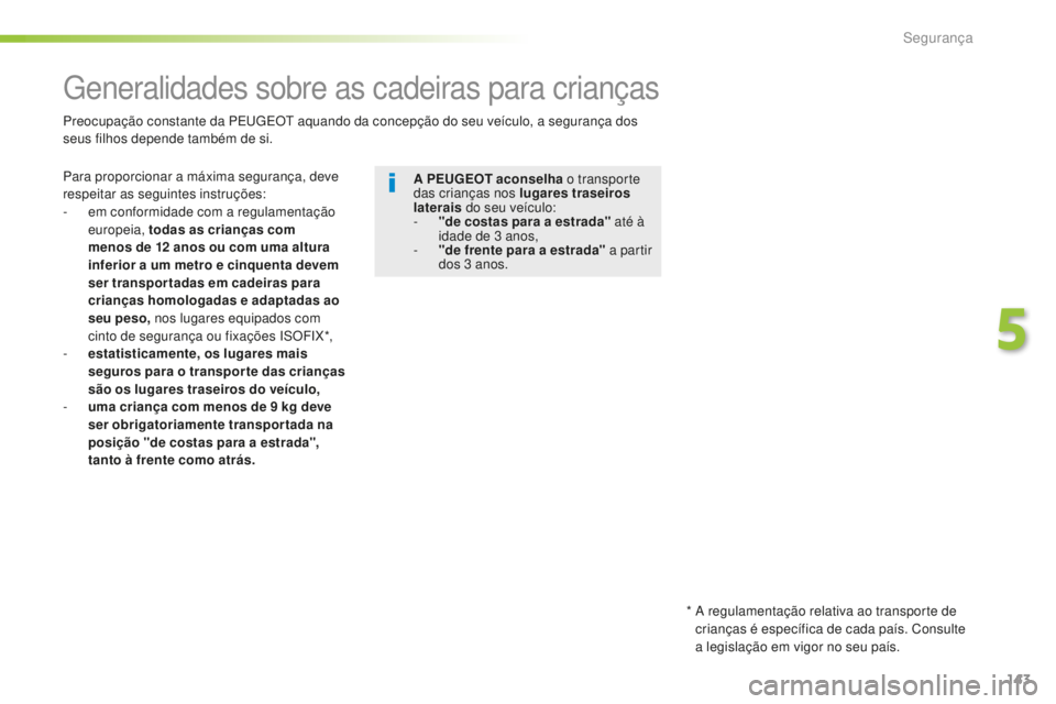 Peugeot 508 2016 Manual do proprietário (in Portuguese) 143
508_pt_Chap05_securite_ed01-2016
Generalidades sobre as cadeiras para crianças
Para proporcionar a máxima segurança, deve
respeitar as seguintes instruções:
-
e
m conformidade com a regula Peugeot 508 2016 Manual do proprietário (in Portuguese) 143
508_pt_Chap05_securite_ed01-2016
Generalidades sobre as cadeiras para crianças
Para proporcionar a máxima segurança, deve
respeitar as seguintes instruções:
-
e
m conformidade com a regula