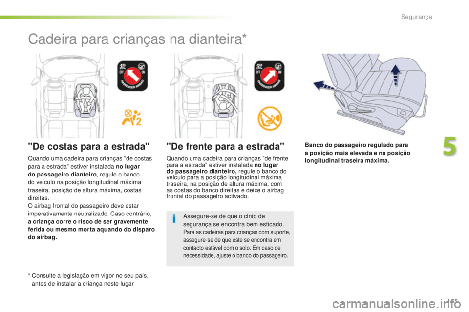 Peugeot 508 2016 Manual do proprietário (in Portuguese) 145
508_pt_Chap05_securite_ed01-2016
"De costas para a estrada" "De frente para a estrada"
Quando uma cadeira para crianças "de frente
para a estrada" estiver instalada no lu Peugeot 508 2016 Manual do proprietário (in Portuguese) 145
508_pt_Chap05_securite_ed01-2016
"De costas para a estrada" "De frente para a estrada"
Quando uma cadeira para crianças "de frente
para a estrada" estiver instalada no lu