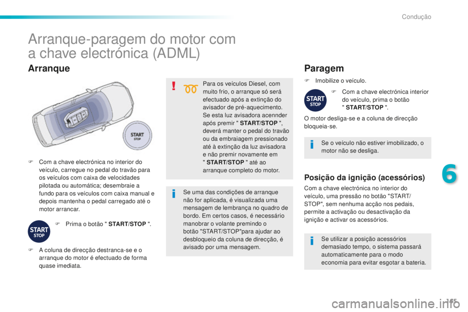 Peugeot 508 2016 Manual do proprietário (in Portuguese) 165
508_pt_Chap06_conduite_ed01-2016
Para os veículos Diesel, com
muito frio, o arranque só será
efectuado após a extinção do
avisador de pré-aquecimento.
Se esta luz avisadora acennder
ap Peugeot 508 2016 Manual do proprietário (in Portuguese) 165
508_pt_Chap06_conduite_ed01-2016
Para os veículos Diesel, com
muito frio, o arranque só será
efectuado após a extinção do
avisador de pré-aquecimento.
Se esta luz avisadora acennder
ap