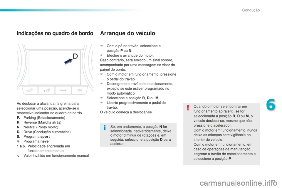 Peugeot 508 2016 Manual do proprietário (in Portuguese) 177
508_pt_Chap06_conduite_ed01-2016
Indicações no quadro de bordo
Ao deslocar a alavanca na grelha para
seleccionar uma posição, acende-se o
respectivo indicador no quadro de bordo.
P.
P
arkin Peugeot 508 2016 Manual do proprietário (in Portuguese) 177
508_pt_Chap06_conduite_ed01-2016
Indicações no quadro de bordo
Ao deslocar a alavanca na grelha para
seleccionar uma posição, acende-se o
respectivo indicador no quadro de bordo.
P.
P
arkin