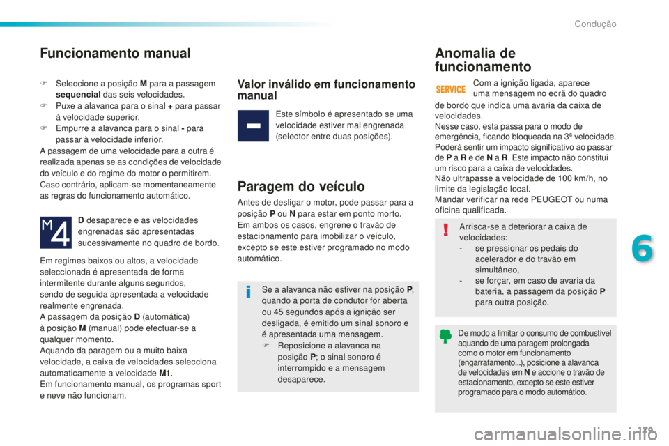 Peugeot 508 2016 Manual do proprietário (in Portuguese) 179
508_pt_Chap06_conduite_ed01-2016
Funcionamento manual
F Seleccione a posição M para a passagem sequencial das seis velocidades.
F
P
uxe a alavanca para o sinal + para passar
à velocidade s Peugeot 508 2016 Manual do proprietário (in Portuguese) 179
508_pt_Chap06_conduite_ed01-2016
Funcionamento manual
F Seleccione a posição M para a passagem sequencial das seis velocidades.
F
P
uxe a alavanca para o sinal + para passar
à velocidade s